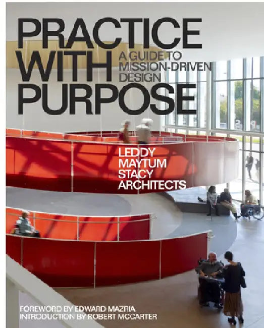 Practice with Purpose: A Guide to Mission-Driven Design by Leddy Maytum Stacy Architects
