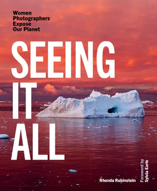 Seeing It All: Women Photographers Expose Our Planet by Rhonda Rubinstein