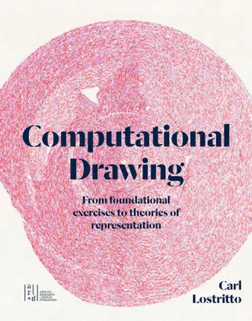 Computational Drawing: From Foundational Exercises to Theories of Representation by Carl Lostritto