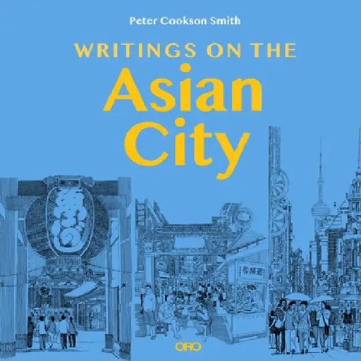 Writings on the Asian City: Framing an Inclusive Approach to Urban Design by Peter Cookson Smith