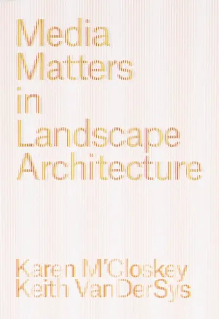 Media Matters in Landscape Architecture by Karen M'Closkey, Keith Vandersys