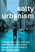 Salty Urbanism: A Design Manual for Sea Level Rise Adaptation in Urban Areas by Jeffey Huber