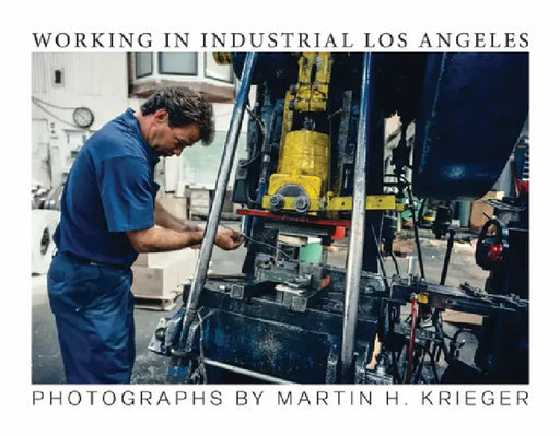 Working in Industrial Los Angeles by Martin Krieger