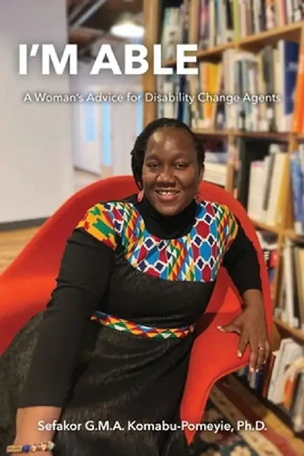 I'm Able: A Woman's Advice for Disability Change Agents by Sefakor G. M. a. Komabu-Pomeyie