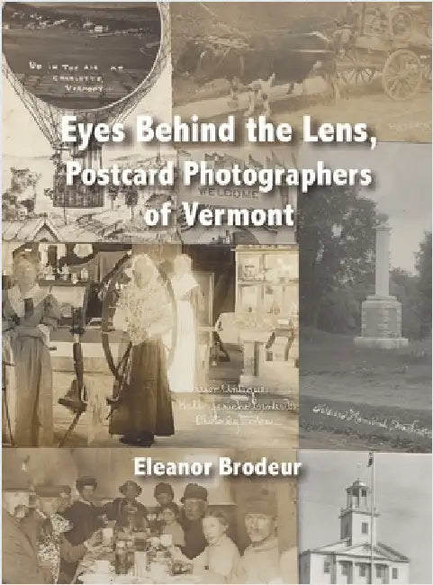 Eyes Behind the Lens: Postcard Photographers of Vermont by Brodeur, Eleanor