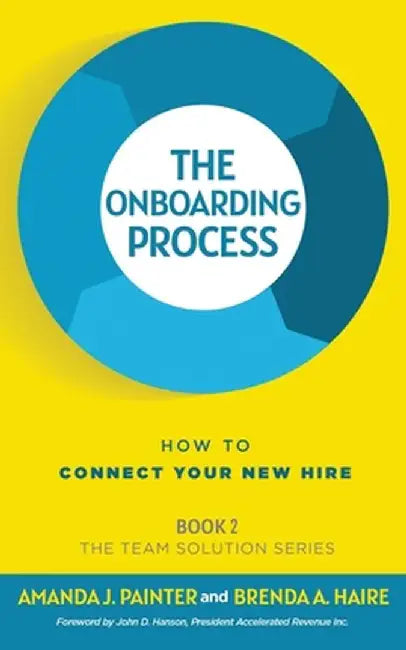 The Onboarding Process: How to Connect Your New Hire by Amanda J. Painter