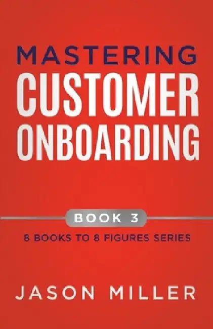 Mastering Customer Onboarding by Jason Miller