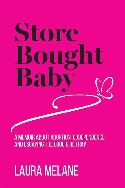 Store Bought Baby: A Memoir About Adoption, Codependence, and Escaping the Good Girl Trap by Laura Melane