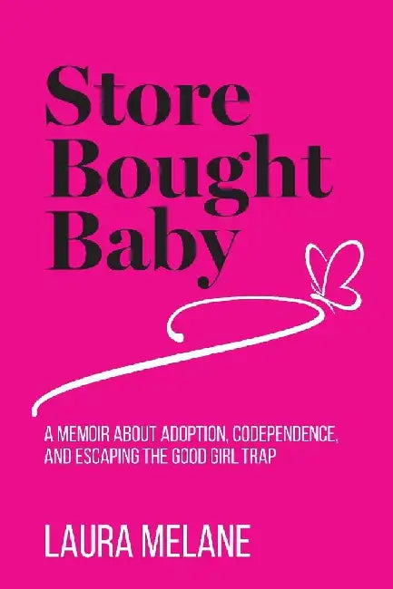 Store Bought Baby: A Memoir About Adoption, Codependence, and Escaping the Good Girl Trap by Laura Melane