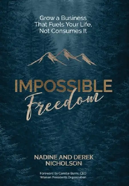 Impossible Freedom: Grow a Business that Fuels Your Life, Not Consumes It by Nadine Nicholson, Derek Nicholson
