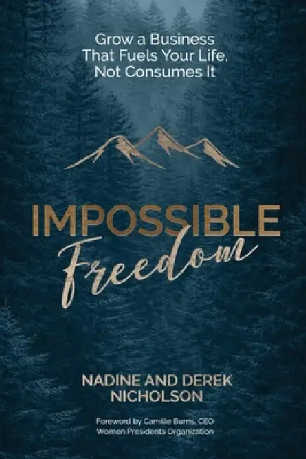 Impossible Freedom: Grow a Business that Fuels Your Life, Not Consumes It by Nadine Nicholson, Derek Nicholson