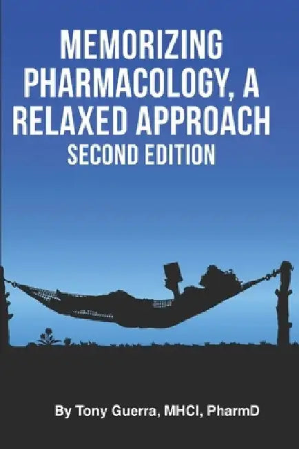 Memorizing Pharmacology: A Relaxed Approach, Second Edition by Tony Guerra