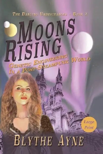 Moons Rising: Genetic Engineering in a Post-Steampunk World by Blythe Ayne