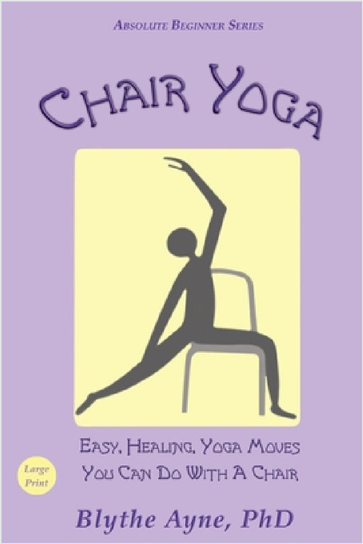 Chair Yoga: Easy, Healing, Yoga Moves You Can Do With a Chair by Blythe Ayne
