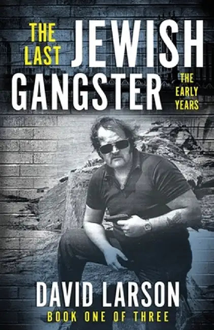 The Last Jewish Gangster: The Early Years by David Larson