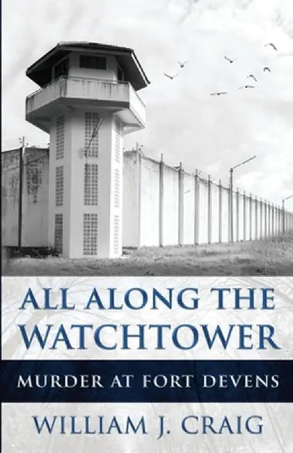 All Along The Watchtower: Murder At Fort Devens by William J. Craig