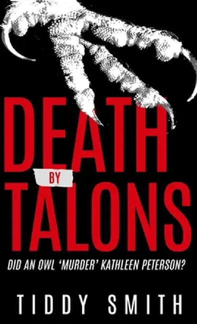 Death by Talons: Did An Owl 'Murder' Kathleen Peterson? by Tiddy Smith