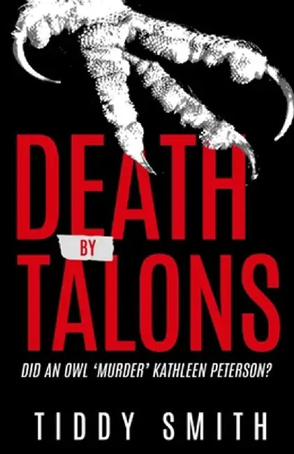 Death by Talons: Did An Owl 'Murder' Kathleen Peterson? by Tiddy Smith