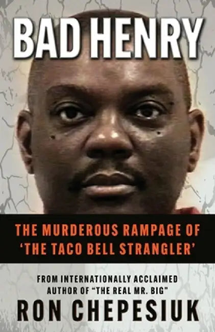 Bad Henry: The Murderous Rampage of 'The Taco Bell Strangler' by Ron Chepesiuk