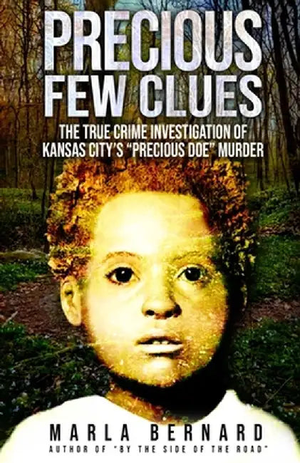 Precious Few Clues: The True Crime Investigation Of Kansas City's Precious Doe Murder by Marla Bernard