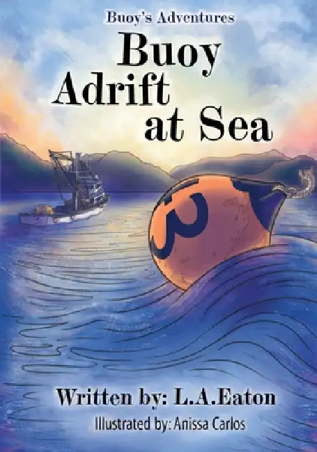 Buoy Adrift at Sea: Buoy's Adventures: Buoy's Adventures by L. a. Eaton, Anissa Carlos