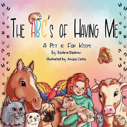 The ABC's of Having Me: A Pet is for Keeps by Anissa Carlos, Darlene Desbrow