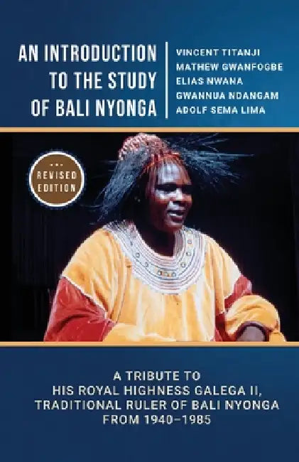 An Introduction to the Study of Bali Nyonga: A Tribute to His Royal Highness Galega II, Traditional Ruler of Bali Nyonga from 1940-1985 by Vincent Titanji, Mathew Gwanfogbe, Elias Nwana