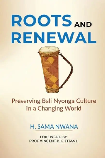 Roots and Renewal: Preserving Bali Nyonga Culture in a Changing World by H. Sama Nwana