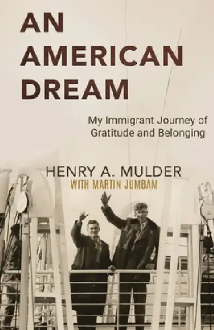 An American Dream: My Immigrant Journey of Gratitude and Belonging by Henry A. Mulder, Martin Jumbam