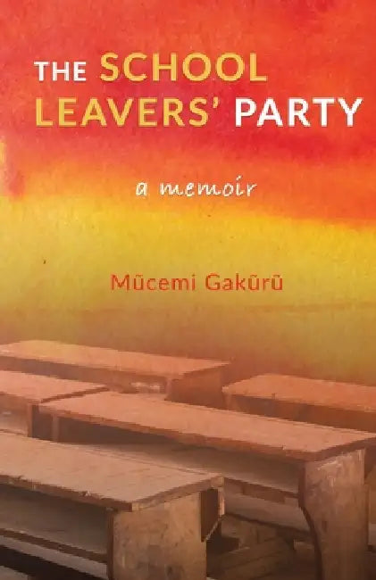 The School Leavers' Party: A Memoir by Mũcemi Gakũrũ