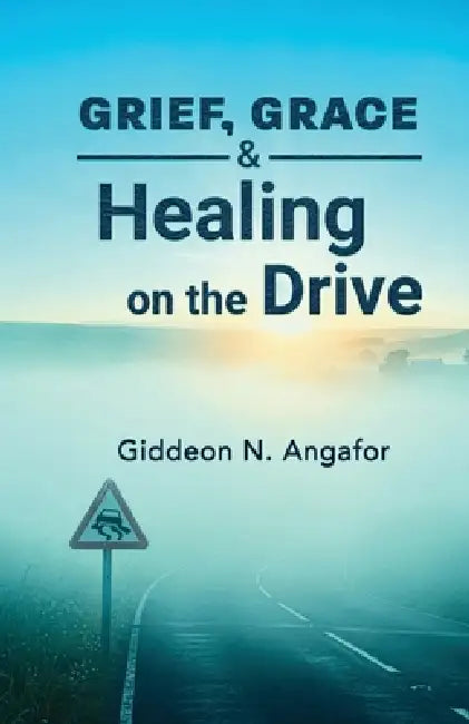 Grief, Grace, and Healing on the Drive by Giddeon N. Angafor
