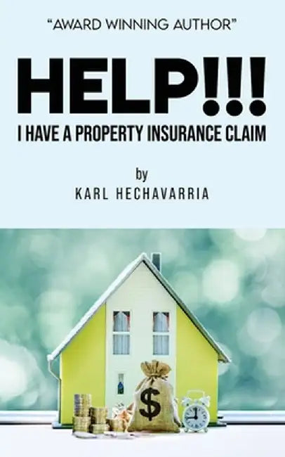 Help!!! I HAVE A PROPERTY INSURANCE CLAIM by Karl Hechavarria