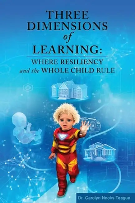 Three Dimensions of Learning: Where Resiliency and the Whole Child Rule by Carolyn Teague