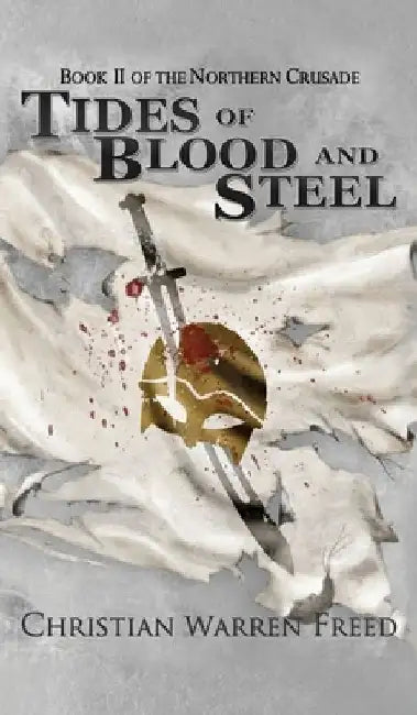 Tides of Blood and Steel by Christian Warren Freed