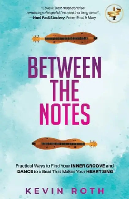 Between the Notes: Practical Ways to Find Your Inner Groove and Dance to a Beat That Makes Your Heart Sing by Kevin Roth
