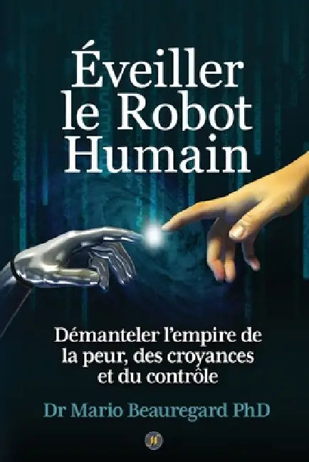 Éveiller le Robot Humain: Démanteler l'empire de la peur, des croyances et du contrôle by Mario Beauregard
