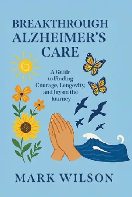 Breakthrough Alzheimer's Care by Mark Wilson