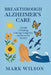 Breakthrough Alzheimer's Care by Mark Wilson