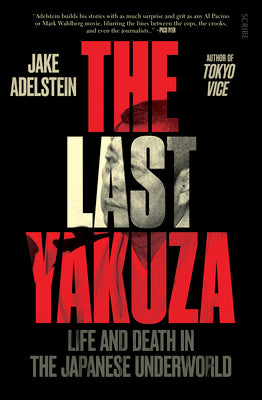 The Last Yakuza: Life and Death in the Japanese Underworld by Jake Adelstein