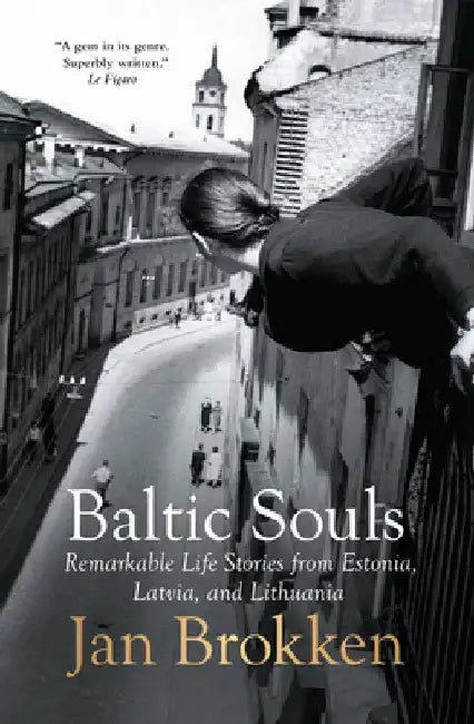 Baltic Souls: Remarkable Life Stories from Estonia, Latvia, and Lithuania by Jan Brokken