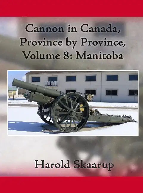 Cannon in Canada, Province by Province, Volume 8: Manitoba by Harold a. Skaarup