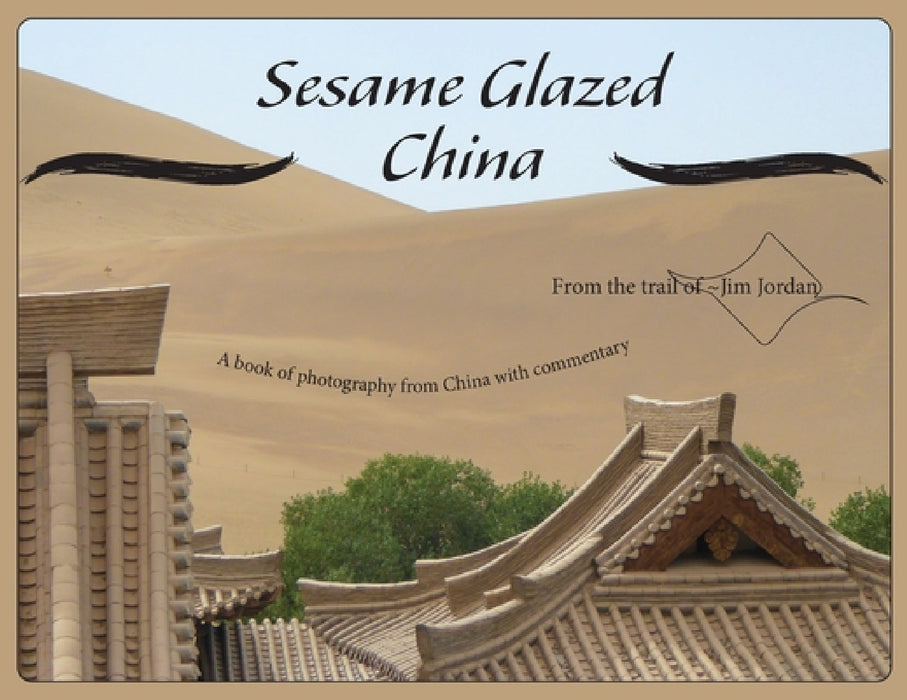 Sesame Glazed China: A book of photography from China with commentary by Jim Jordan