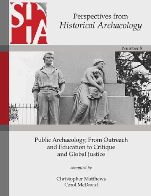 Public Archaeology, From Outreach and Education to Critique and Global Justice: Perspectives from the Society for Historical Archaeology by Christopher Matthews, Carol McDavid