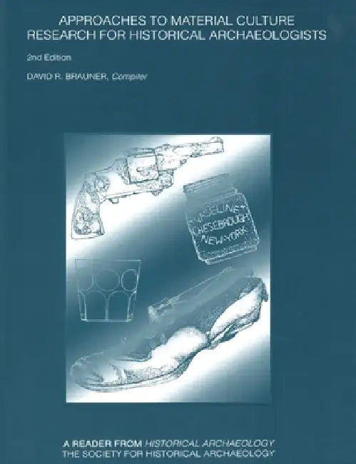 Approaches to Material Culture: Research for Historical Archaeologists by David R. Brauner