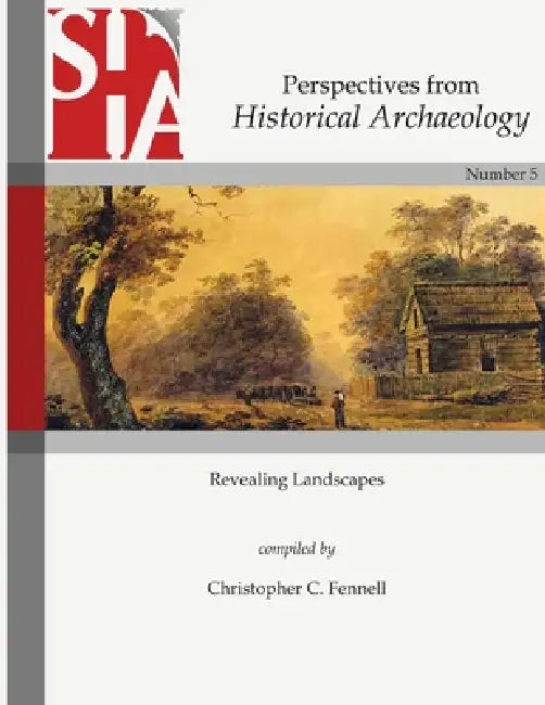 Revealing Landscapes: Perspectives from Historical Archaeology by Christopher C. Fennell