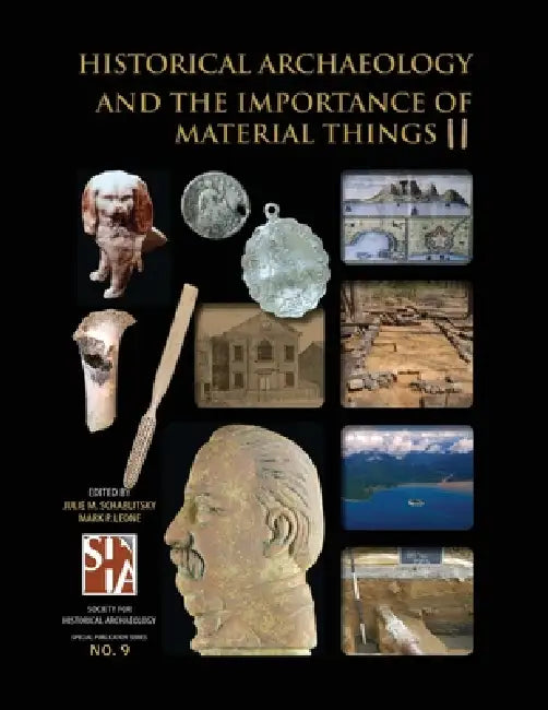 Historical Archaeology and the Importance of Material Things II by Julie M. Schablitsky, Mark P. Leone