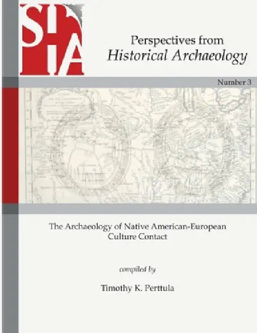 The Archaeology of Native American-European Culture Contact: Perspectives from Historical Archaeology by Timothy K. Perttula