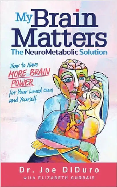 My Brain Matters: The NeuroMetabolic Solution - How to Have More Brain Power for Your Loved Ones and Yourself by Diduro, Joe