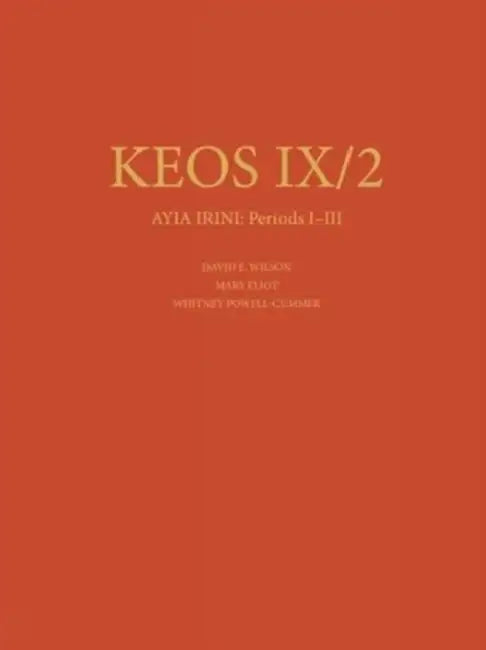 Ayia Irini: Periods I-III: The Neolithic and Early Bronze Age Settlements: Part 2: The Architecture and Stratigraphy by David E. Wilson, Mary Eliot, Whitney Powell-Cummer