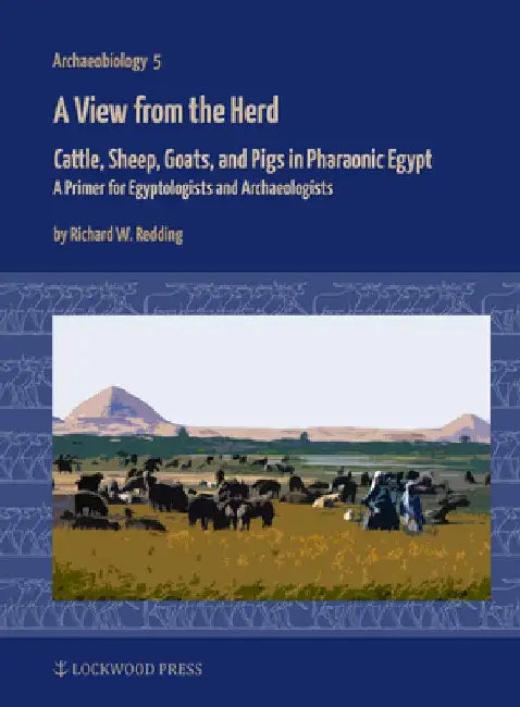 A View from the Herd: Cattle, Sheep, Goats, and Pigs in Pharaonic Egypt: A Primer for Egyptologists and Archaeologists by Richard W. Redding